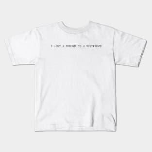 I lost a friend to a boyfriend Kids T-Shirt